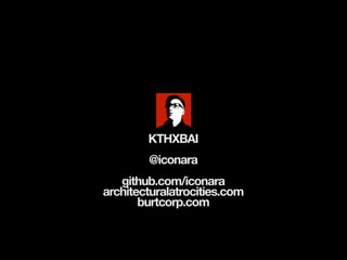 KTHXBAI
        @iconara
   github.com/iconara
architecturalatrocities.com
       burtcorp.com
 