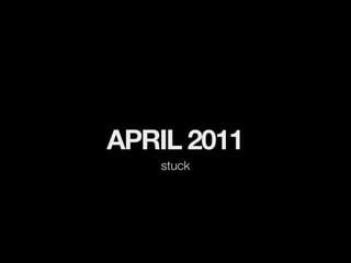 APRIL 2011
   stuck
 