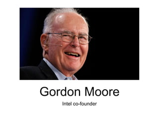 Gordon Moore
Intel co-founder
 