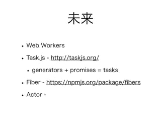 未来
• Web Workers
• Task.js - http://taskjs.org/
• generators + promises = tasks
• Fiber - https://npmjs.org/package/ﬁbers
• Actor -
 