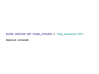 ALTER SESSION SET PLSQL_CCFLAGS = 'max_sentence:100';
Session altered.
 
