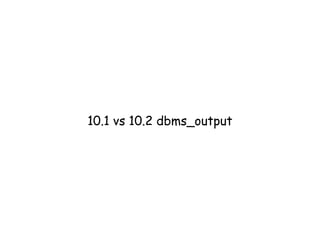10.1 vs 10.2 dbms_output
 