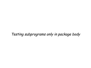 Testing subprograms only in package body
 