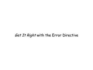 Get It Right with the Error Directive
 