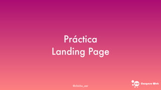 Congreso web
Práctica
Landing Page
@chicho_zar
 