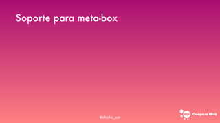 Congreso web
Soporte para meta-box
@chicho_zar
 
