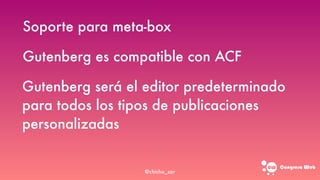 Congreso web
Soporte para meta-box
Gutenberg es compatible con ACF
Gutenberg será el editor predeterminado
para todos los tipos de publicaciones
personalizadas
@chicho_zar
 