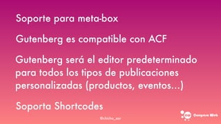 Congreso web
Soporte para meta-box
Gutenberg es compatible con ACF
Gutenberg será el editor predeterminado
para todos los tipos de publicaciones
personalizadas (productos, eventos…)
Soporta Shortcodes
@chicho_zar
 