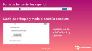 Barra de herramientas superior
Modo de enfoque y modo a pantalla completa
Experiencia de
edición limpia y
cómoda
Congreso web
@chicho_zar
 