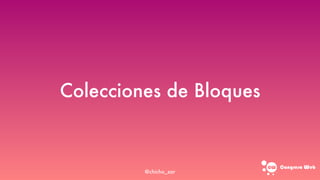 Congreso web
Colecciones de Bloques
@chicho_zar
 