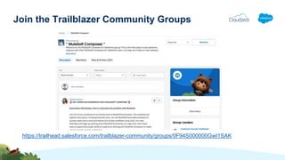 Join the Trailblazer Community Groups
https://trailhead.salesforce.com/trailblazer-community/groups/0F94S000000GwI1SAK
 