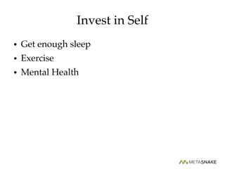 Invest in Self
● Get enough sleep
● Exercise
● Mental Health
 