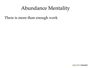 Abundance Mentality
There is more than enough work
 