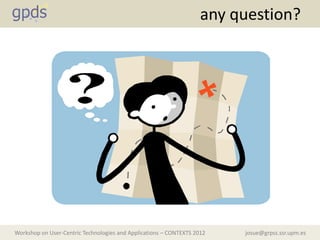any question?




Workshop on User-Centric Technologies and Applications – CONTEXTS 2012   josue@grpss.ssr.upm.es
 