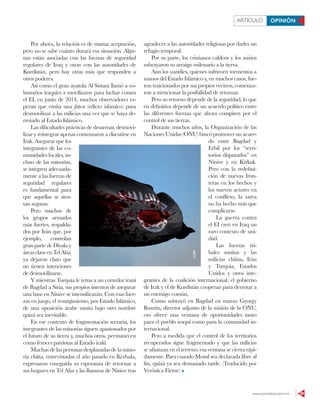 www.contralinea.com.mx 29
ARTÍCULO OPINIÓN
Por ahora, la relación es de mutua aceptación,
pero no se sabe cuánto durará esa situación. Algu-
nas están asociadas con las fuerzas de seguridad
regulares de Iraq y otras con las autoridades de
Kurdistán, pero hay otras más que responden a
otros poderes.
Así como el gran ayatola Al Sistani llamó a vo-
luntarios iraquíes a movilizarse para luchar contra
el EI, en junio de 2014, muchos observadores es-
peran que emita una fatwa (edicto islámico) para
desmovilizar a las milicias una vez que se haya de-
rrotado al Estado Islámico.
Las dificultades prácticas de desarmar, desmovi-
lizar y reintegrar apenas comenzaron a discutirse en
Irak. Asegurar que los
integrantes de las co-
munidades locales, in-
cluso de las minorías,
se integren adecuada-
mente a las fuerzas de
seguridad regulares
es fundamental para
que aquellas se sien-
tan seguras.
Pero muchos de
los grupos armados
más fuertes, respalda-
dos por Irán que, por
ejemplo, controlan
gran parte de Diyala y
áreasclaveenTelAfar,
ya dejaron claro que
no tienen intenciones
de desmovilizarse.
Y mientras Turquía le tema a un corredor iraní
de Bagdad a Siria, sus propios intentos de asegurar
una base en Nínive se intensificarán. Con esas fuer-
zas en juego, el resurgimiento, pos Estado Islámico,
de una oposición árabe sunita bajo otro nombre
quizá sea inevitable.
En ese contexto de fragmentación sectaria, los
integrantes de las minorías siguen apasionados por
el futuro de su tierra y, muchos otros, permanecen
como feroces patriotas al Estado irakí.
Muchas de las personas desplazadas de la mino-
ría chiíta, entrevistadas el año pasado en Kerbala,
expresaron enseguida su esperanza de retornar a
sus hogares en Tel Afar y las llanuras de Nínive tras
agradecer a las autoridades religiosas por darles un
refugio temporal.
Por su parte, los cristianos caldeos y los asirios
subrayaron su arraigo milenario a la tierra.
Aun los yazidíes, quienes sufrieorn tormentos a
manos del Estado Islámico y, en muchos casos, fue-
ron traicionados por sus propios vecinos, comenza-
ron a mencionar la posibilidad de retornar.
Pero su retorno depende de la seguridad, lo que
en definitiva depende de un acuerdo político entre
las diferentes fuerzas que ahora compiten por el
control de sus tierras.
Durante muchos años, la Organización de las
NacionesUnidas(ONU)buscópromoverunacuer-
do entre Bagdad y
Erbil por los “terri-
torios disputados” en
Nínive y en Kirkuk.
Pero con la redefini-
ción de nuevas fron-
teras en los hechos y
los nuevos actores en
el conflicto, la tarea
no ha hecho más que
complicarse.
La guerra contra
el EI creó en Iraq un
raro contexto de uni-
dad.
Las fuerzas tri-
bales sunitas y las
milicias chiítas, Irán
y Turquía, Estados
Unidos y otros inte-
grantes de la coalición internacional, el gobierno
de Irak y el de Kurdistán cooperan para derrotar a
un enemigo común.
Como subrayó en Bagdad en marzo Gyorgy
Busztin, director adjunto de la misión de la ONU,
eso ofrece una ventana de oportunidades tanto
para el pueblo iraquí como para la comunidad in-
ternacional.
Pero a medida que el control de los territorios
recuperados sigue fragmentado y que las milicias
se afianzan en el terreno, esa ventana se cierra rápi-
damente. Para cuando Mosul sea declarada libre al
fin, quizá ya sea demasiado tarde. (Traducido por
Verónica Firme)
123RF
 