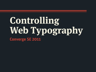 Controlling
Web Typography
Converge SE 2011
 