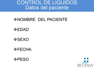 CONTROL DE LIQUIDOS
Datos del paciente
NOMBRE DEL PACIENTE
EDAD
SEXO
FECHA
PESO
 