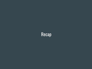 Recap
 