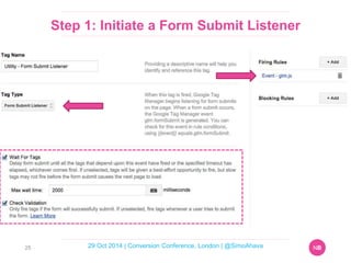 NB 
Step 1: Initiate a Form Submit Listener 
25 29 Oct 2014 | Conversion Conference, London | @SimoAhava 
 