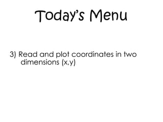 Today’s Menu 3) Read and plot coordinates in two dimensions (x,y)  