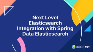 4
Next Level
Elasticsearch
Integration with Spring
Data Elasticsearch
 