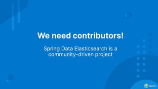 We need contributors!
Spring Data Elasticsearch is a
community-driven project
 