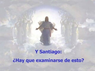 Y Santiago:  ¿Hay que examinarse de esto?   