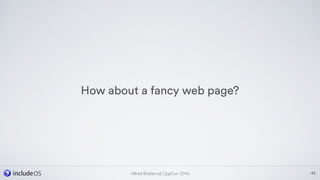 43Alfred Bratterud, CppCon 2016
How about a fancy web page?
 