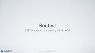 Routes!
RESTful endpoints for anything in IncludeOS
49Alfred Bratterud, CppCon 2016
 