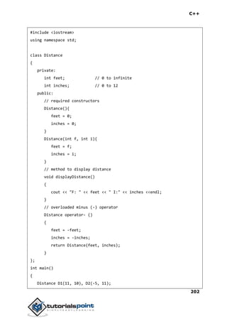 C++
202
#include <iostream>
using namespace std;
class Distance
{
private:
int feet; // 0 to infinite
int inches; // 0 to 12
public:
// required constructors
Distance(){
feet = 0;
inches = 0;
}
Distance(int f, int i){
feet = f;
inches = i;
}
// method to display distance
void displayDistance()
{
cout << "F: " << feet << " I:" << inches <<endl;
}
// overloaded minus (-) operator
Distance operator- ()
{
feet = -feet;
inches = -inches;
return Distance(feet, inches);
}
};
int main()
{
Distance D1(11, 10), D2(-5, 11);
 