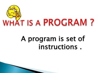 A program is set of
instructions .
 