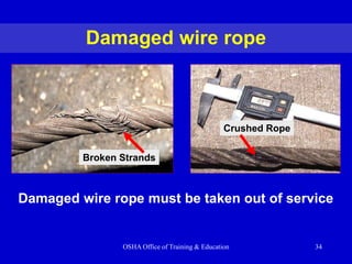 OSHA Office of Training & Education 34
Damaged wire rope
Broken Strands
Damaged wire rope must be taken out of service
Crushed Rope
 