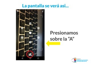 Realidad aumentada
y virtual educativa
Equipo de:
La pantalla se verá asi...
Presionamos
sobre la “A”
 