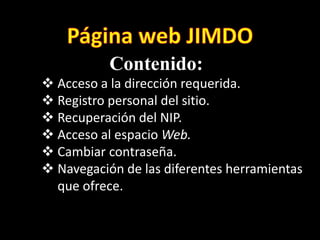 Contenido:
 Acceso a la dirección requerida.
 Registro personal del sitio.
 Recuperación del NIP.
 Acceso al espacio Web.
 Cambiar contraseña.
 Navegación de las diferentes herramientas
  que ofrece.
 