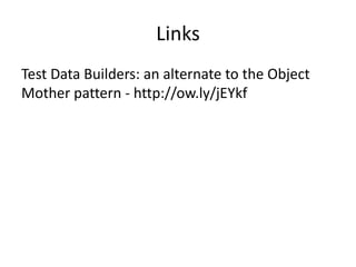 Links
Test Data Builders: an alternate to the Object
Mother pattern - http://ow.ly/jEYkf
 