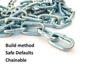 Build method
Safe Defaults
Chainable
 