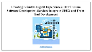 Creating Seamless Digital Experiences: How Custom
Software Development Services Integrate UI/UX and Front-
End Development
Visit Our Website
 