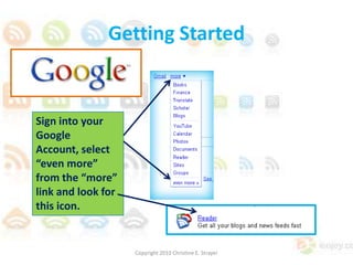 Getting StartedSign into your Google  Account, select “even more” from the “more” link and look for this icon.Copyright 2010 Christine E. Strayer