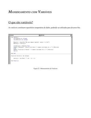 MANUSEAMENTO COM VARIÁVEIS

O que são variáveis?
As variáveis constituem repositórios temporários de dados, podendo ser utilizadas para diversos fins.




                                   Figura 22 –Manuseamento de Variáveis
 