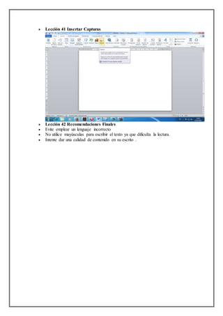  Lección 41 Insertar Capturas
 Lección 42 Recomendaciones Finales
 Evite emplear un lenguaje incorrecto
 No utilice mayúsculas para escribir el texto ya que dificulta la lectura.
 Intente dar una calidad de contenido en su escrito .
 
