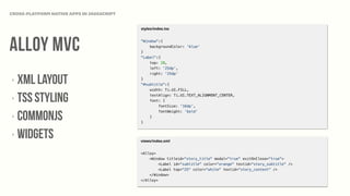 ALLOY MVC
CROSS-PLATFORM NATIVE APPS IN JAVASCRIPT
‣ XML LAYOUT
‣ TSS STYLING
‣ COMMONJS
‣ WIDGETS
 