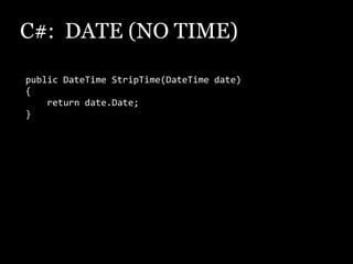OBJECTIVE-C: DATE (NO TIME)+ (NSDate *) stripTime:(NSDate *) date {NSCalendar *gregorian =         [[NSCalendaralloc] initWithCalendarIdentifier:NSGregorianCalendar];NSDateComponents *components =        [gregorian components:            (NSYearCalendarUnit | NSMonthCalendarUnit |NSDayCalendarUnit)fromDate:date];    date = [gregoriandateFromComponents:components];    [gregorian release];    return date;}