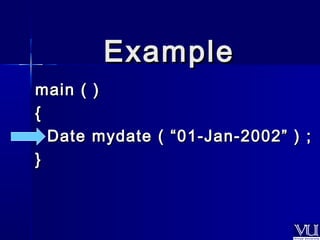 EExxaammppllee 
mmaaiinn (( )) 
{{ 
DDaattee mmyyddaattee (( ““0011--JJaann--22000022”” )) ;; 
}} 
 