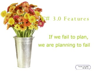 C# 3.0 Features If we fail to plan,  we are planning to fail 