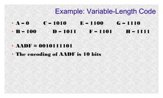 Example: Variable-Length Code
●

A–0

C – 1010

●

B – 100

●

AADF = 0010111101

●

The encoding of AADF is 10 bits

D – 1011

E – 1100
F – 1101

G – 1110
H – 1111

 