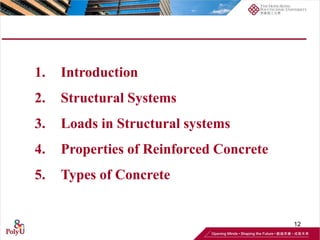 12
1. Introduction
2. Structural Systems
3. Loads in Structural systems
4. Properties of Reinforced Concrete
5. Types of Concrete
 