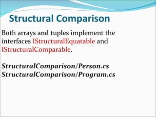 Structural Comparison Both arrays and tuples implement the interfaces  IStructuralEquatable  and  IStructuralComparable . StructuralComparison/Person.cs StructuralComparison/Program.cs 