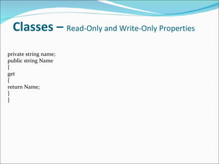 Classes –  Read-Only and Write-Only Properties private string name; public string Name { get { return Name; } } 