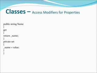 Classes –  Access Modifiers for Properties public string Name { get { return _name; } private set { _name = value; } } 
