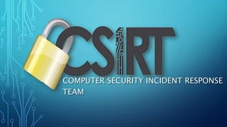 COMPUTER SECURITY INCIDENT RESPONSE
TEAM
 